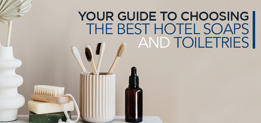 Your Guide to Choosing the Best Hotel Soaps and Toiletries