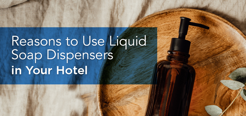 Reasons to Use Liquid Soap Dispensers in Your Hotel