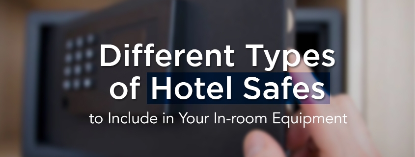 Different Types of Hotel Safes to Include For Your In-room Equipment
