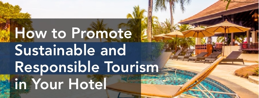 How to Promote Sustainable and Responsible Tourism in Your Hotel