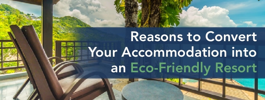 Reasons to Convert Your Accommodation into an Eco-Friendly Resort