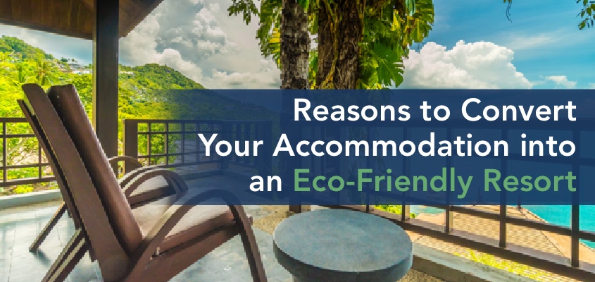 Reasons to Convert Your Accommodation into an Eco-Friendly Resort