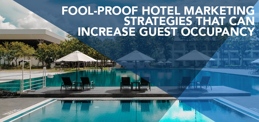 Fool-proof Hotel Marketing Strategies That Can Increase Guest Occupancy