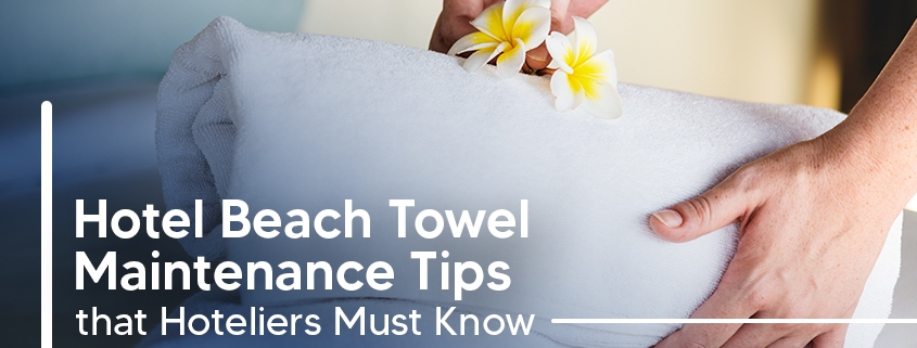 Hotel Beach Towel Maintenance Tips Every Hoteliers Must Know