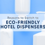 Reasons to Switch to Eco-Friendly Hotel Dispensers