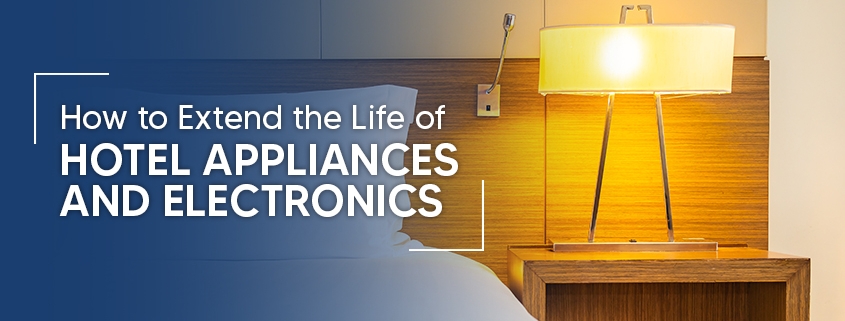 How to Extend the Life of Hotel Appliances and Electronics